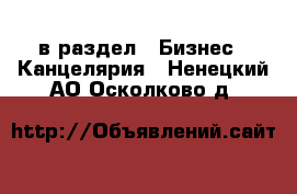  в раздел : Бизнес » Канцелярия . Ненецкий АО,Осколково д.